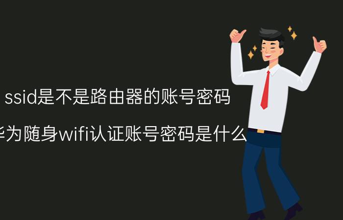 ssid是不是路由器的账号密码 华为随身wifi认证账号密码是什么？